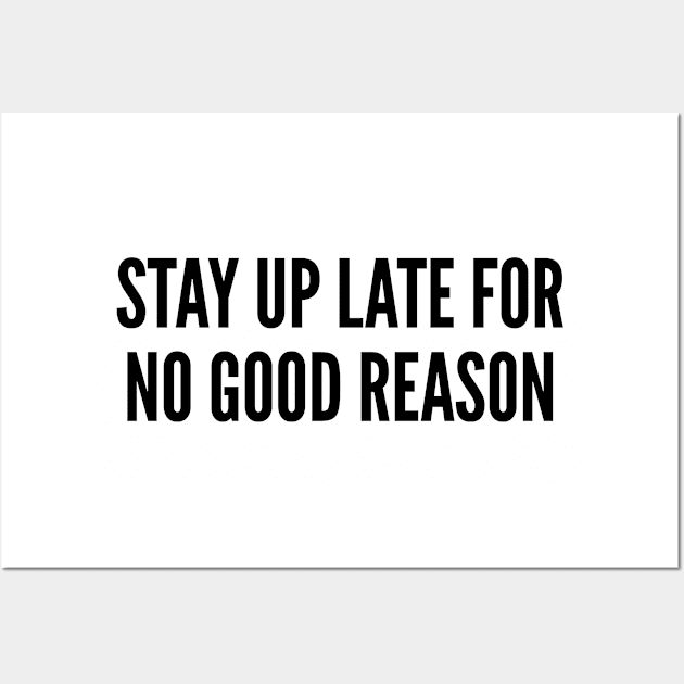 Cute - Stay Up Late For No Reason - Funny Joke Statement Silly Slogan Wall Art by sillyslogans